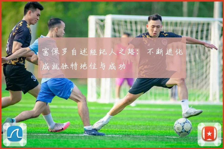 富保罗自述经纪人之路：不断进化成就独特地位与成功