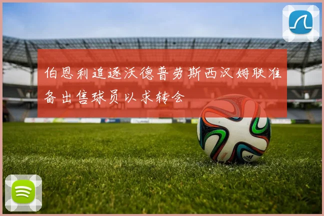 伯恩利追逐沃德普劳斯西汉姆联准备出售球员以求转会
